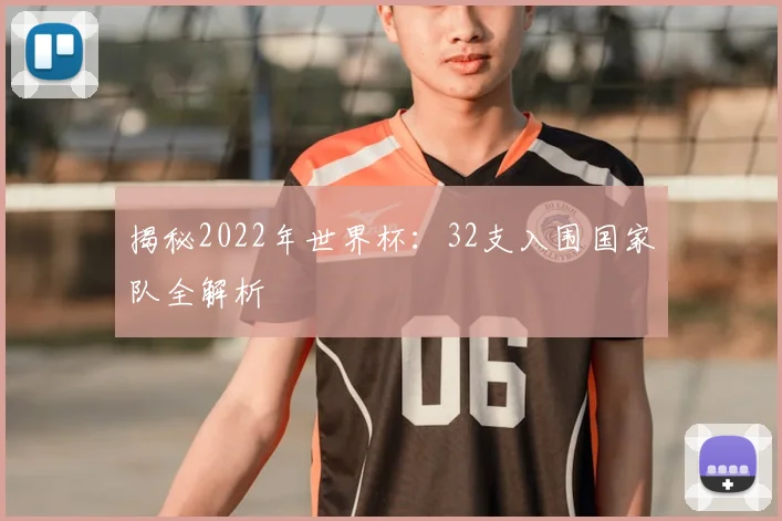 揭秘2022年世界杯：32支入围国家队全解析