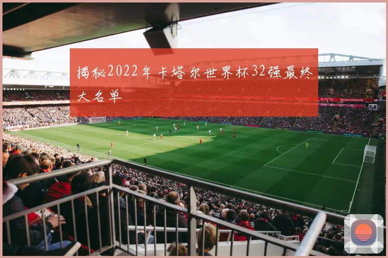 揭秘2022年卡塔尔世界杯32强最终大名单